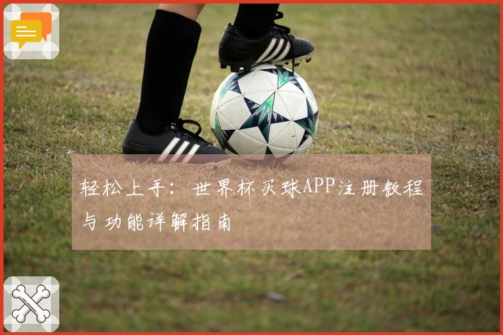 轻松上手：世界杯买球APP注册教程与功能详解指南